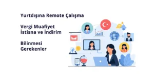 Yurtdışına Remote Çalışma Vergi Muafiyet İstisna ve İndirim Bilinmesi Gerekenler