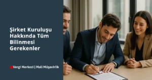 şirket kuruluşu hakkında bilinmesi gerekenler