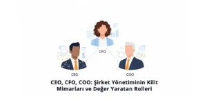 CEO, CFO, COO Şirket Yönetiminin Kilit Mimarları ve Değer Yaratan Rolleri