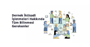 Dernek İktisadi İşletmeleri Hakkında Bİlinmesi Gereken Herşey