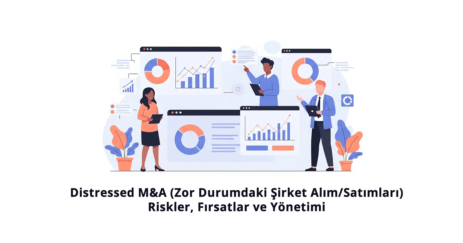 Distressed M&A (Zor Durumdaki Şirket Alım/Satımları): Riskler, Fırsatlar ve Yönetimi
