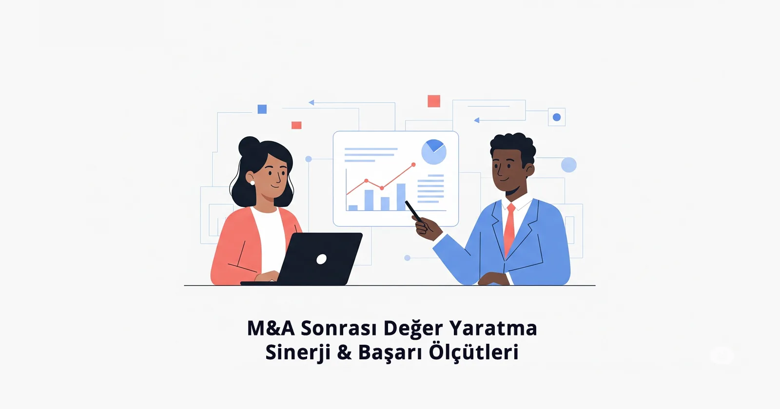 M&A Sonrası Değer Yaratma: Sinerjilerin Gerçekleştirilmesi ve Başarı Ölçütleri