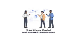 Şirket Birleşme Süreçler Adım Adım M&A Yönetim Rehberi