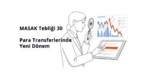 200 Bin TL Üzeri Para Transferlerinde Yeni Dönem: MASAK 30 Nolu Tebliğ Taslağının Detaylı Analizi Masak 30 nolu Tebliği ve Para Transferi Ek Bilgi Hakkında