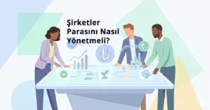 Şirketler Parasını Nasıl Yönetmeli? Stratejik Finansal Yönetim ve Likidite Rehberi Şirketler Parasını Nasıl Yönetmeli