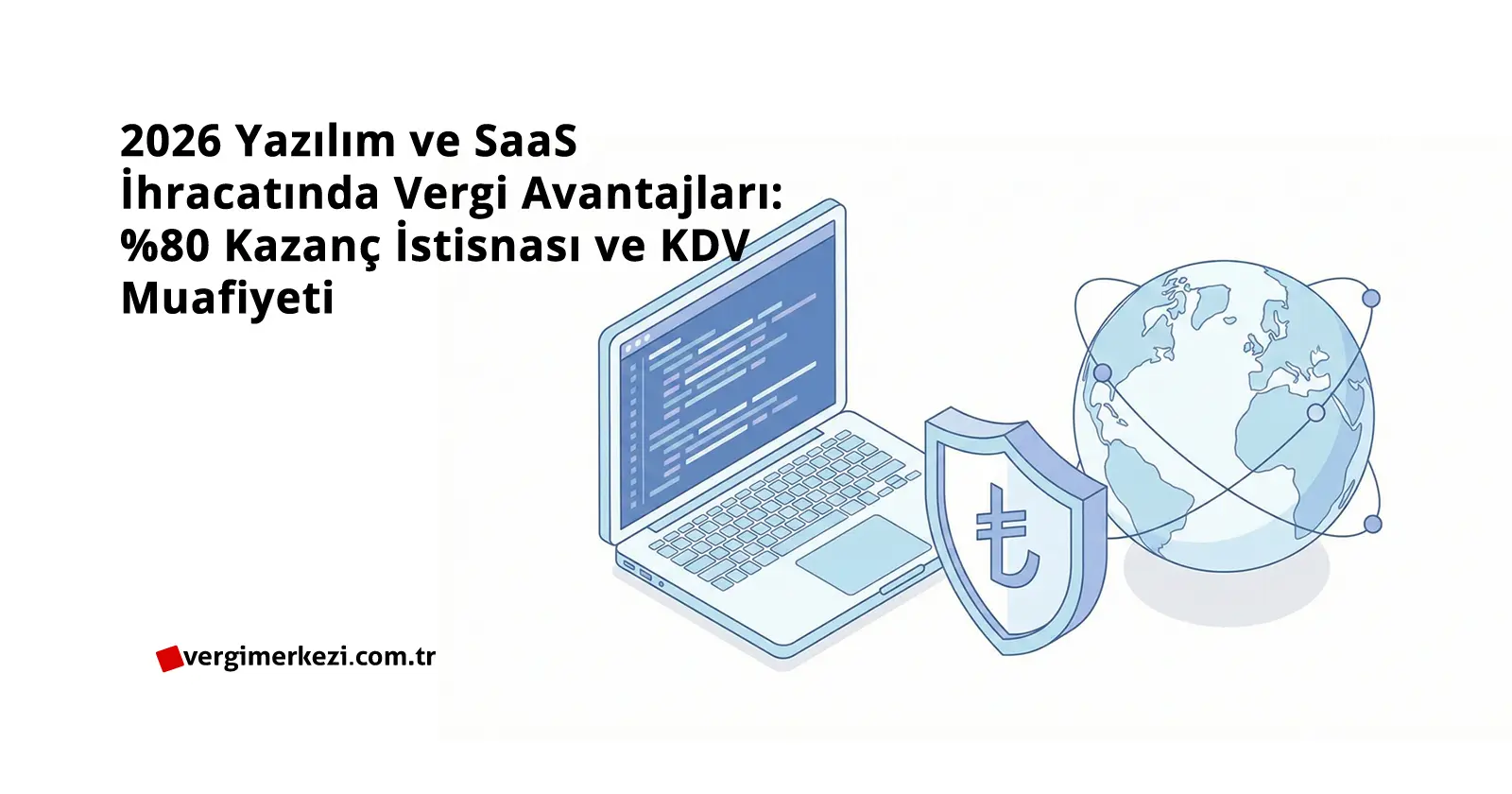 2026 Yazılım ve SaaS İhracatında Vergi Avantajları: %80 Kazanç İstisnası ve KDV Muafiyeti