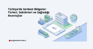Türkiye’de Serbest Bölgeler Türleri, Sektörleri ve Sağladığı Avantajlar