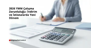 2026 YMM Çalışma Zorunluluğu İndirim ve İstisnalarda Yeni Dönem