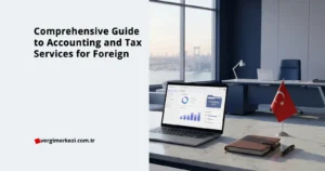 Comprehensive Guide to Accounting and Tax Services for Foreign-Owned Companies in Turkey