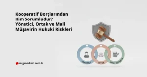 Kooperatif Borçlarından Kim Sorumludur Yönetici, Ortak ve Mali Müşavirin Hukuki Riskleri