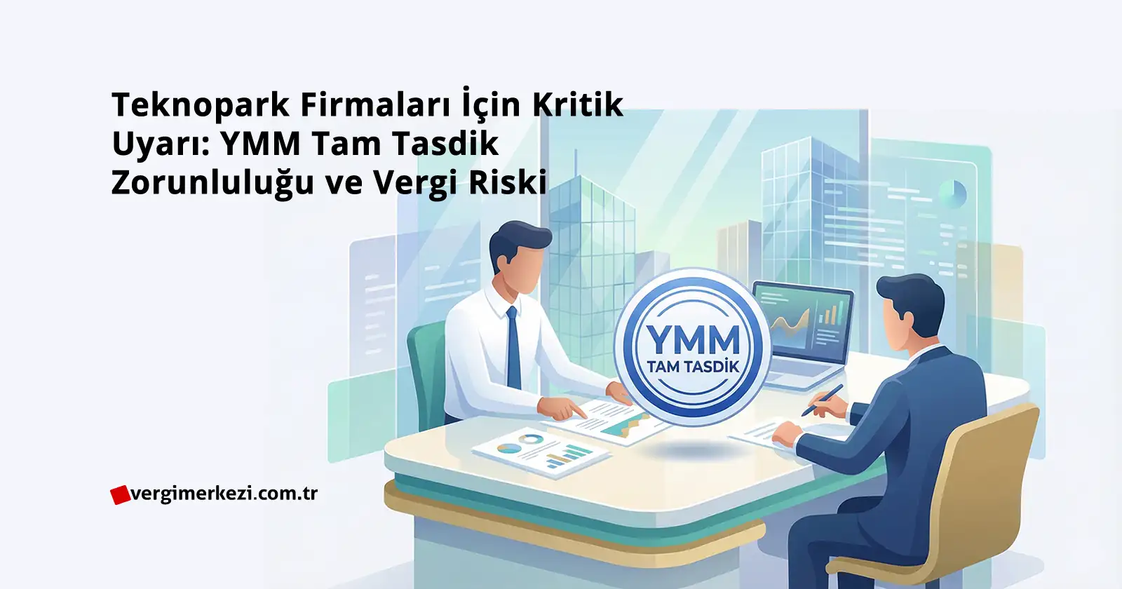 Teknopark Firmaları İçin Kritik Uyarı YMM Tam Tasdik Zorunluluğu ve Vergi Riski