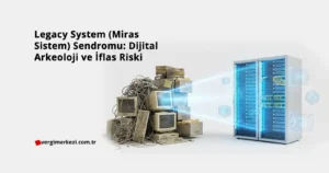 Legacy System (Miras Sistem) Sendromu: Dijital Arkeoloji ve İflas Riski Legacy System (Miras Sistem) Sendromu Dijital Arkeoloji ve İflas Riski