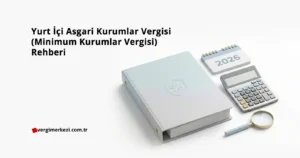Minimum Kurumlar Vergisi ve Yurt İçi Asgari Kurumlar Vergisi Rehberi 2026 Yurt İçi Asgari Kurumlar Vergisi (Minimum Kurumlar Vergisi) Rehberi